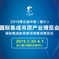 2019第五届中国（嘉兴）国际集成吊顶 产业博览会、国际集成家居暨顶墙集成博览会